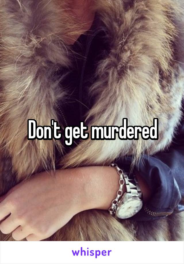 Don't get murdered