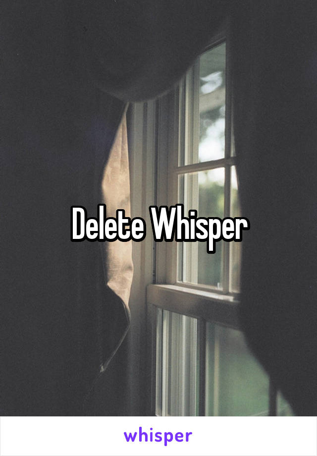 Delete Whisper