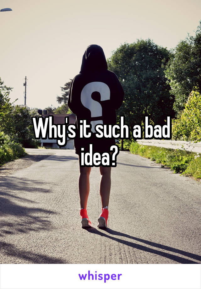 Why's it such a bad idea? 