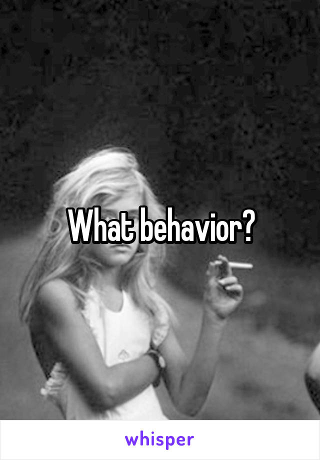 What behavior?
