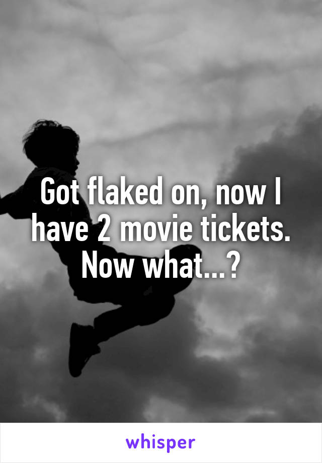 Got flaked on, now I have 2 movie tickets. Now what...?