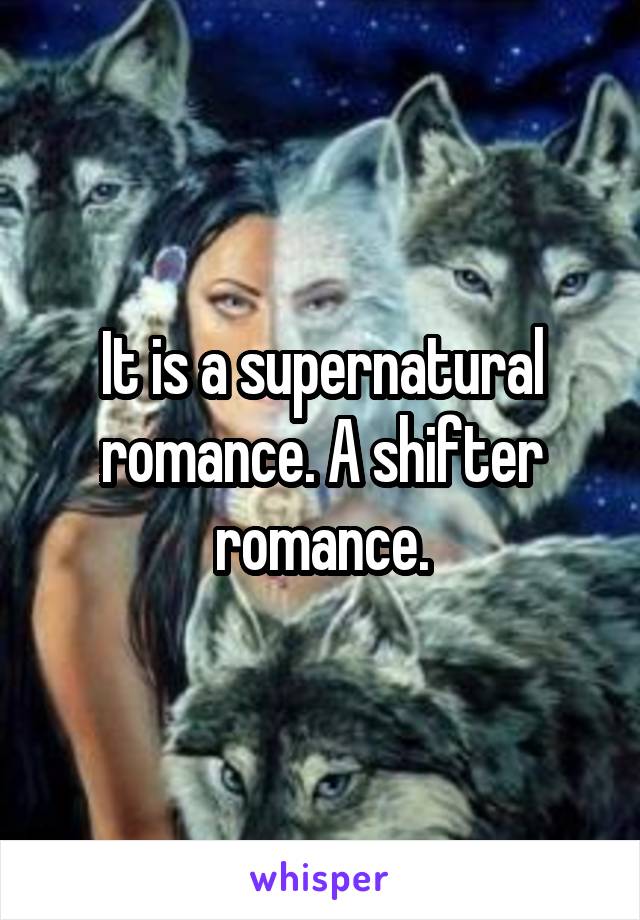 It is a supernatural romance. A shifter romance.