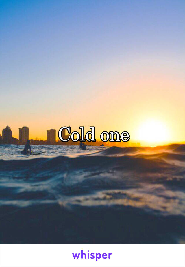 Cold one