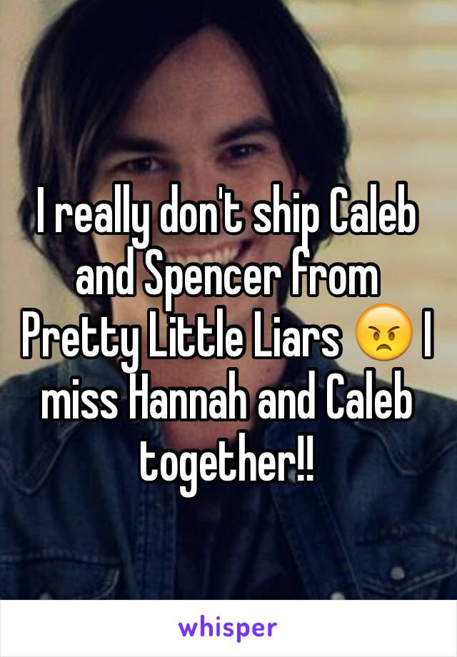 I really don't ship Caleb and Spencer from Pretty Little Liars 😠 I miss Hannah and Caleb together!! 