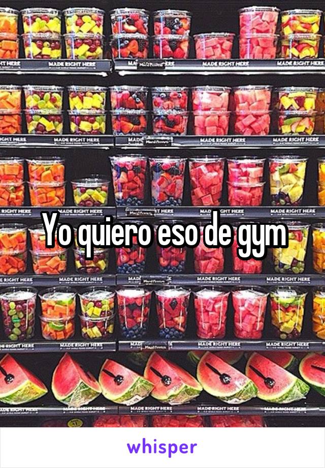 Yo quiero eso de gym