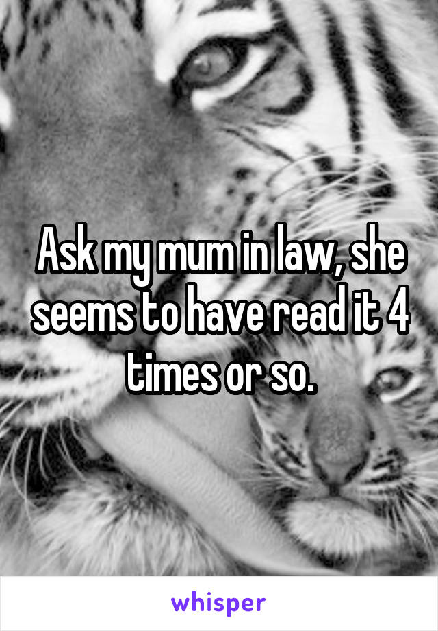 Ask my mum in law, she seems to have read it 4 times or so.