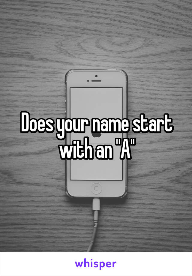 Does your name start with an "A"