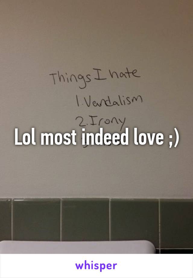 Lol most indeed love ;)