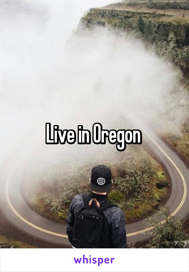 Live in Oregon 