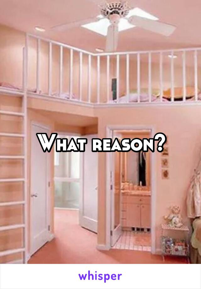 What reason?