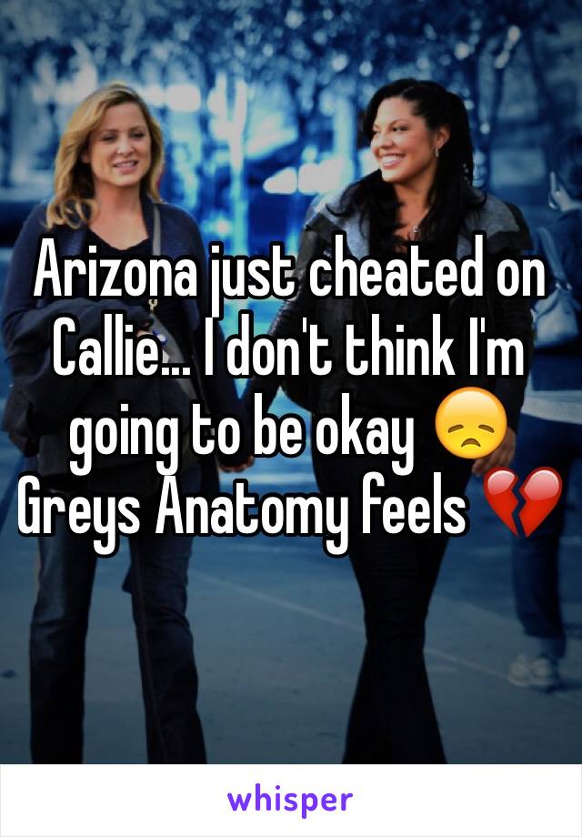 Arizona just cheated on Callie... I don't think I'm going to be okay 😞 Greys Anatomy feels 💔