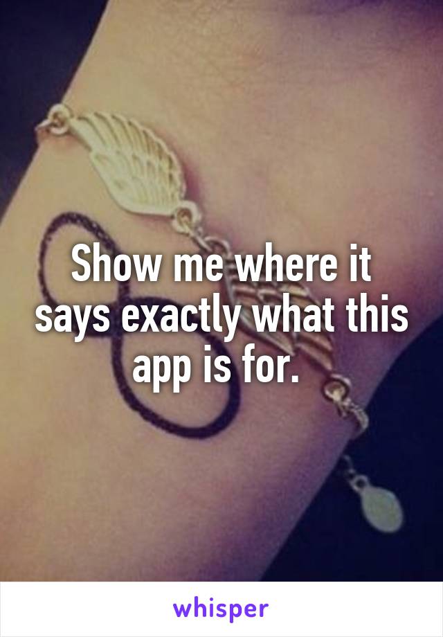 Show me where it says exactly what this app is for. 