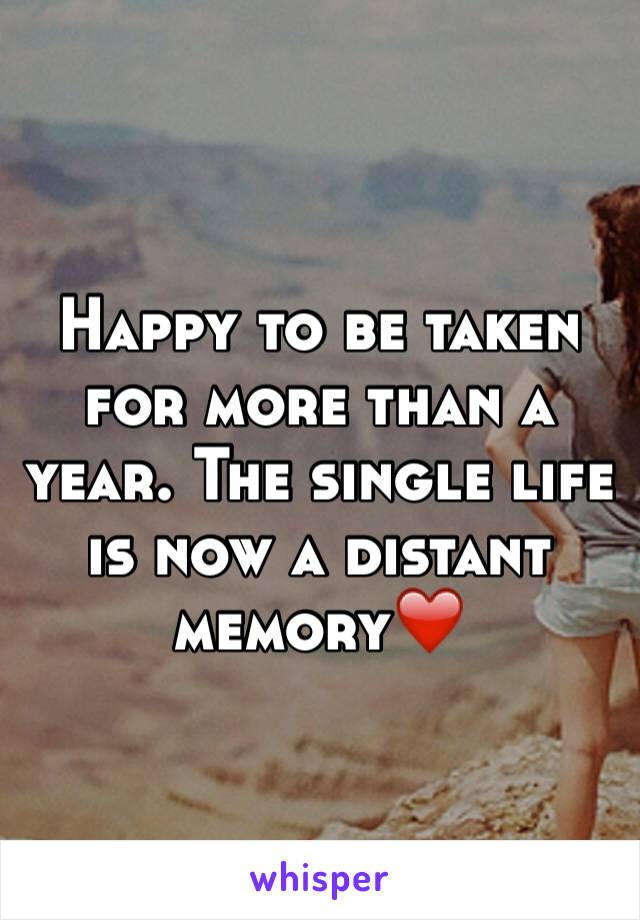 Happy to be taken for more than a year. The single life is now a distant memory❤️