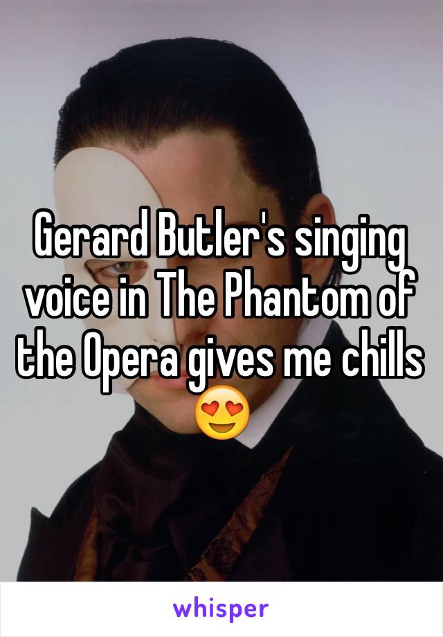 Gerard Butler's singing voice in The Phantom of the Opera gives me chills 😍
