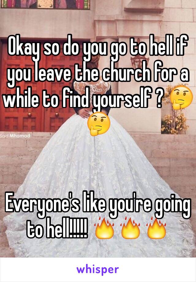 Okay so do you go to hell if you leave the church for a while to find yourself ? 🤔🤔


Everyone's like you're going to hell!!!!! 🔥🔥🔥