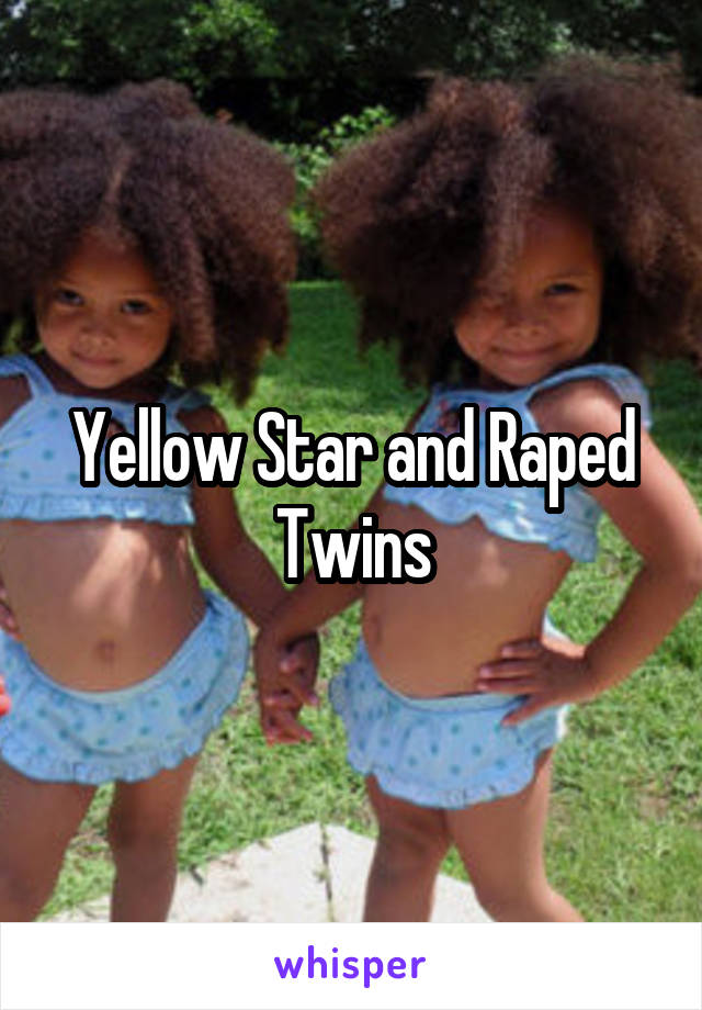 Yellow Star and Raped Twins