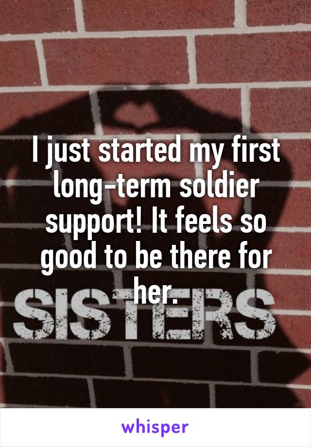 I just started my first long-term soldier support! It feels so good to be there for her.