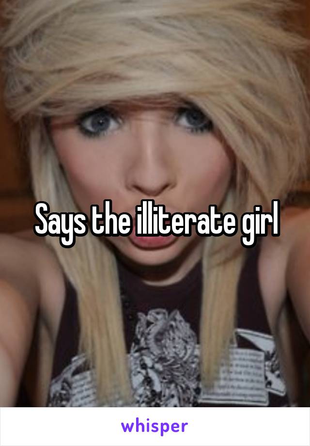 Says the illiterate girl