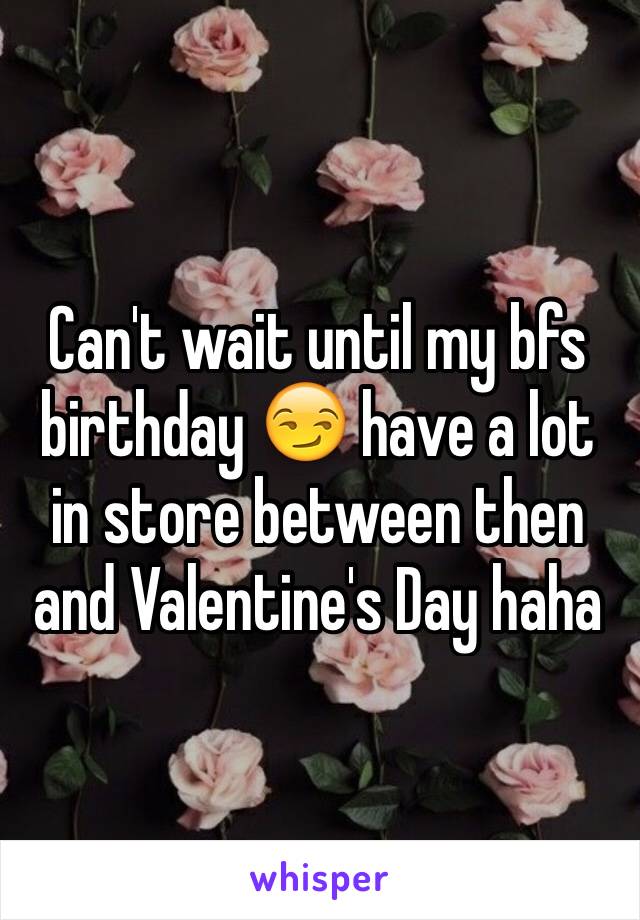 Can't wait until my bfs birthday 😏 have a lot in store between then and Valentine's Day haha