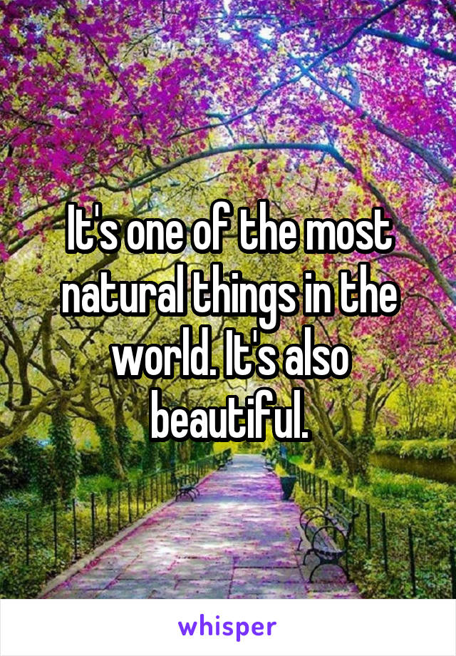 It's one of the most natural things in the world. It's also beautiful.