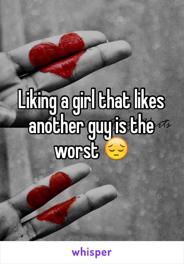 Liking a girl that likes another guy is the worst 😔