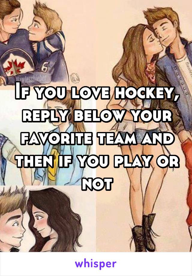 If you love hockey, reply below your favorite team and then if you play or not