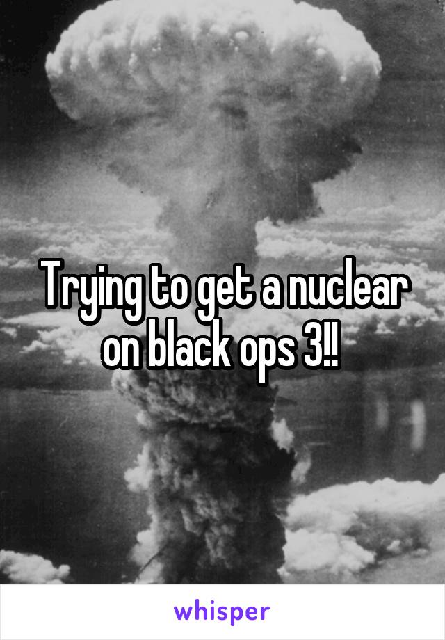 Trying to get a nuclear on black ops 3!! 