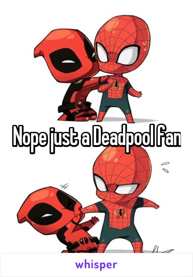 Nope just a Deadpool fan