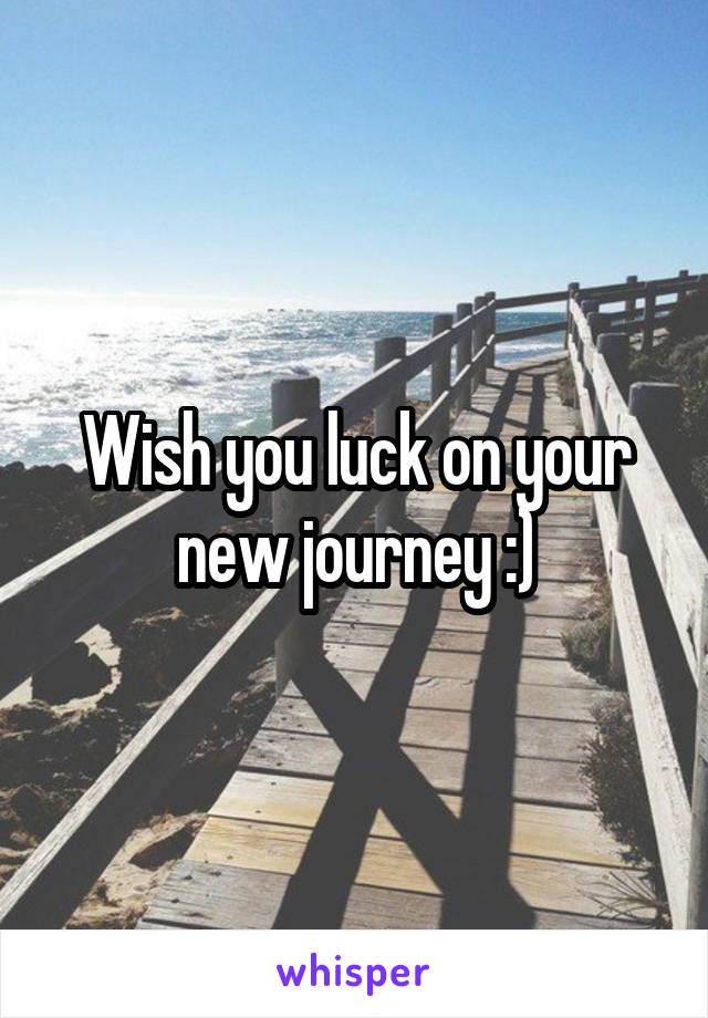 Wish you luck on your new journey :)