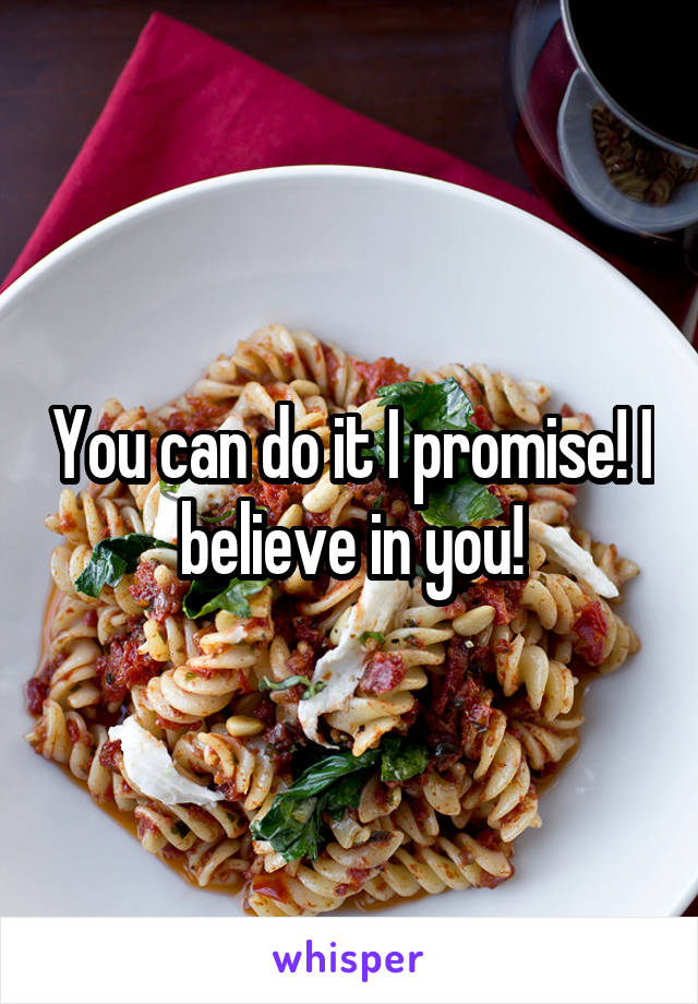 You can do it I promise! I believe in you!
