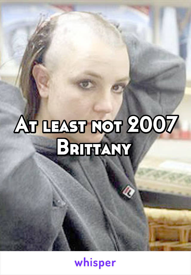 At least not 2007 Brittany 