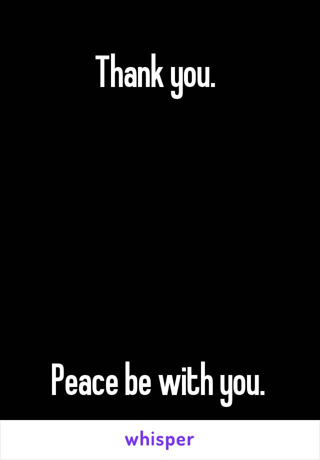 Thank you.  






Peace be with you. 