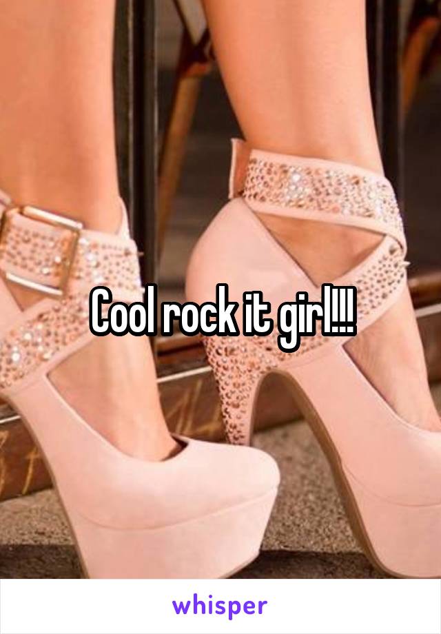 Cool rock it girl!!!