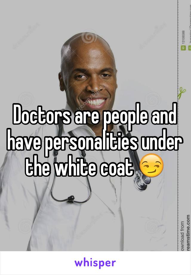 Doctors are people and have personalities under the white coat 😏