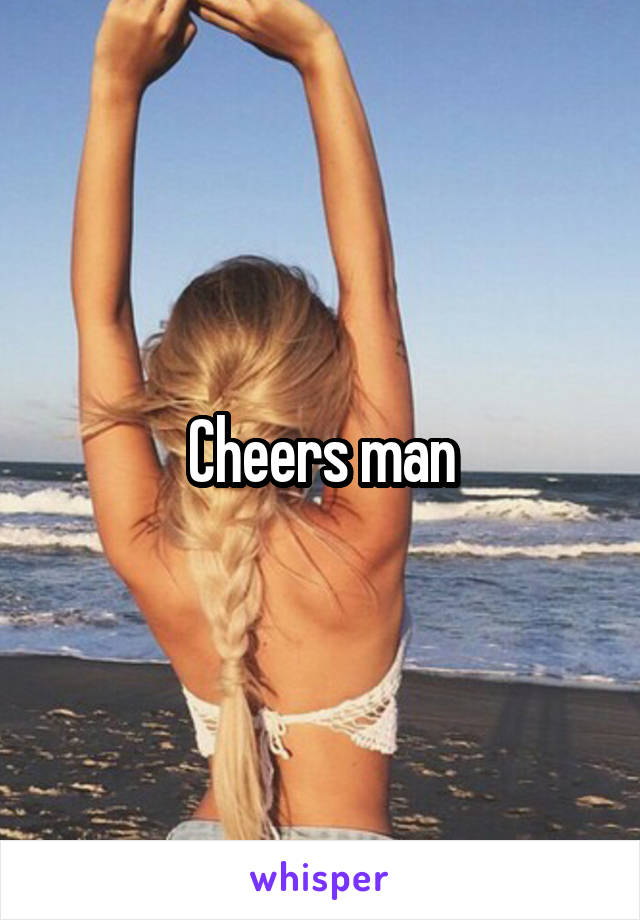 Cheers man