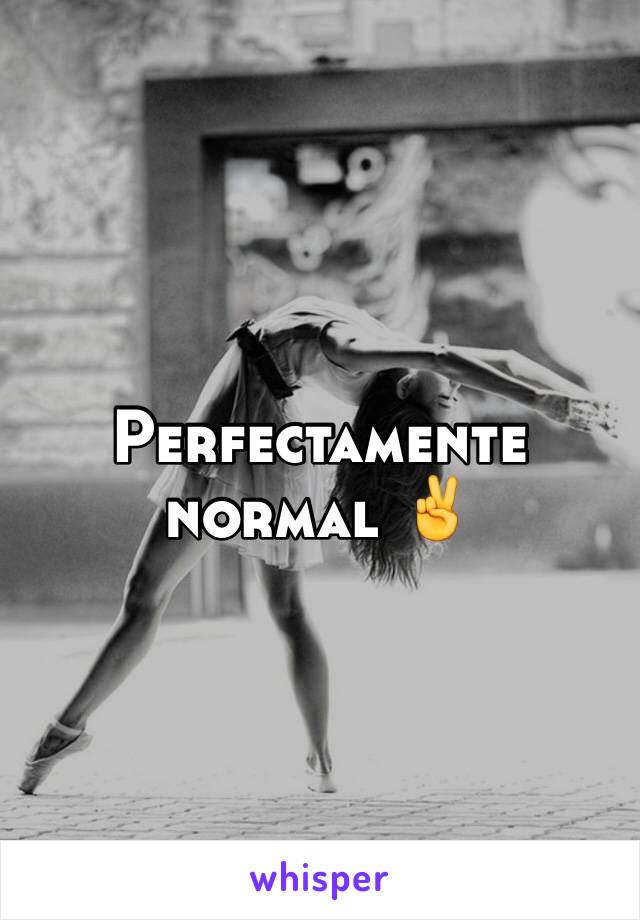Perfectamente normal ✌️