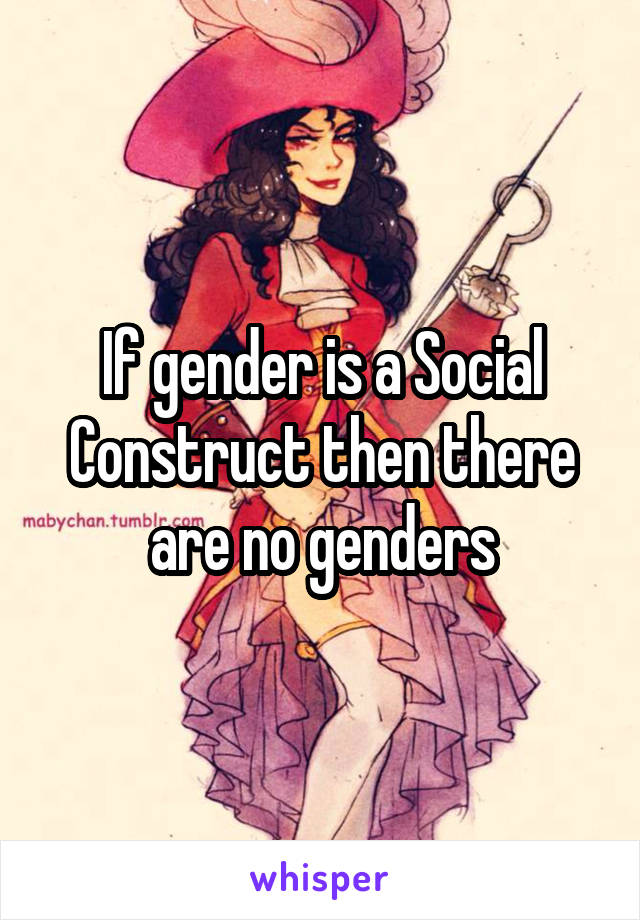 If gender is a Social Construct then there are no genders