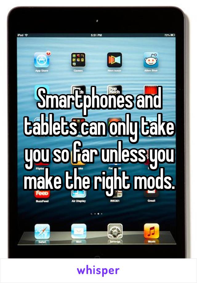 Smartphones and tablets can only take you so far unless you make the right mods.