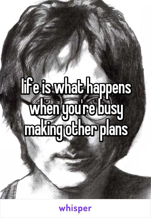 Iife is what happens when you're busy making other plans