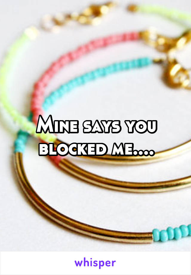 Mine says you blocked me....