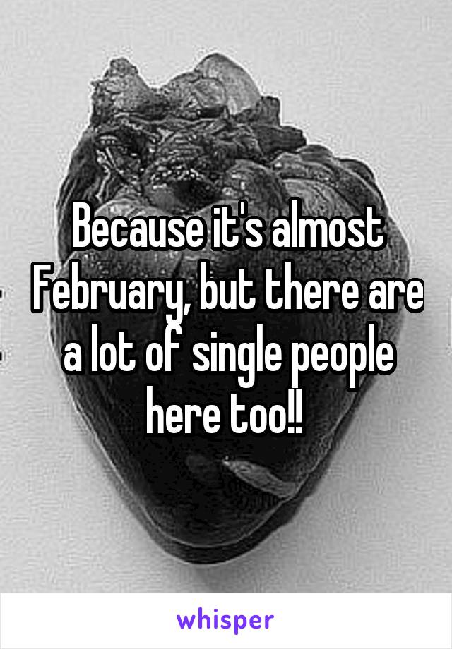 Because it's almost February, but there are a lot of single people here too!! 