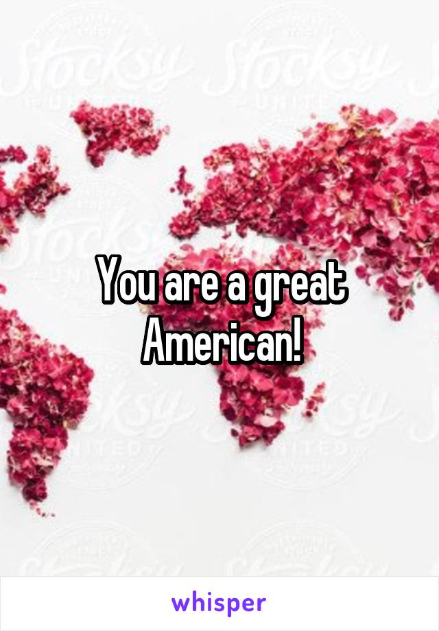 You are a great American!