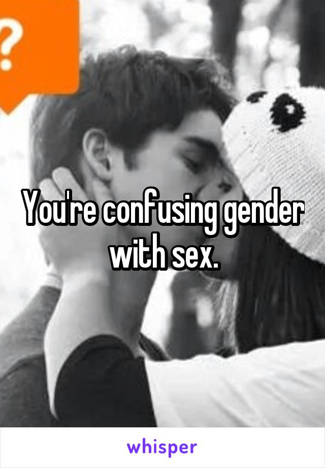 You're confusing gender with sex.