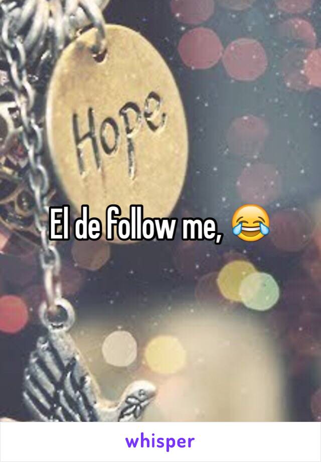 El de follow me, 😂