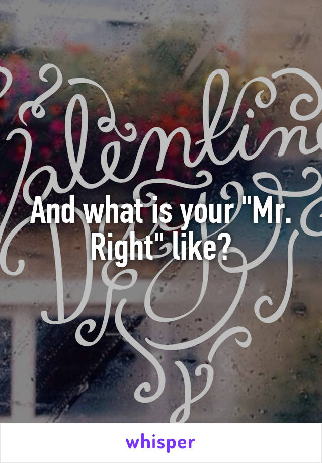 And what is your "Mr. Right" like?