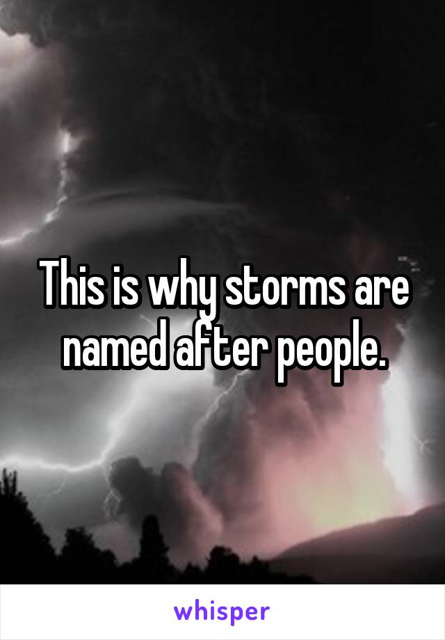 This is why storms are named after people.