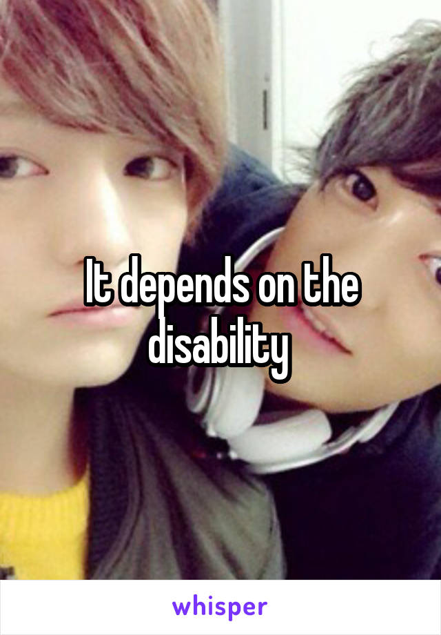 It depends on the disability 