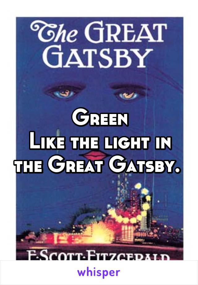 Green
Like the light in the Great Gatsby. 
