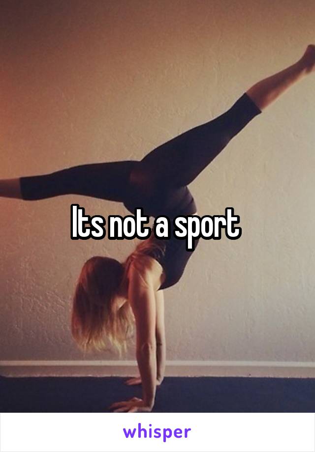 Its not a sport 