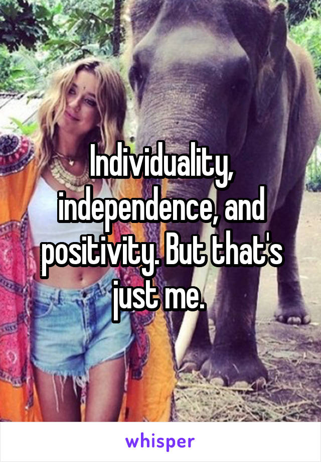 Individuality, independence, and positivity. But that's just me. 